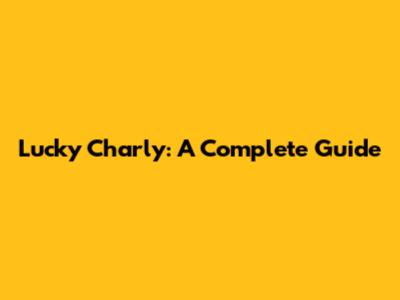 Lucky Charly: A Complete Guide