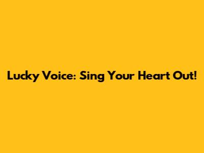 Lucky Voice: Sing Your Heart Out!