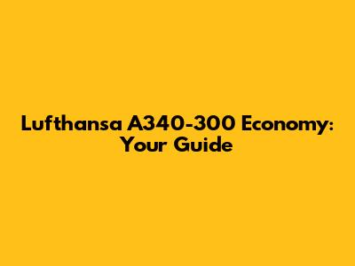 Lufthansa A340-300 Economy: Your Guide