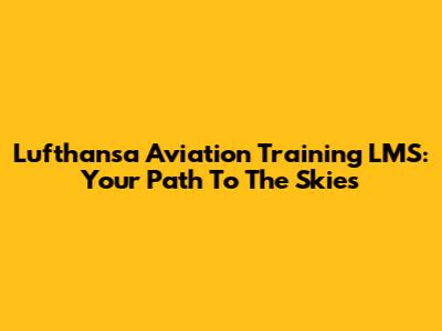 Lufthansa Aviation Training LMS: Your Path To The Skies