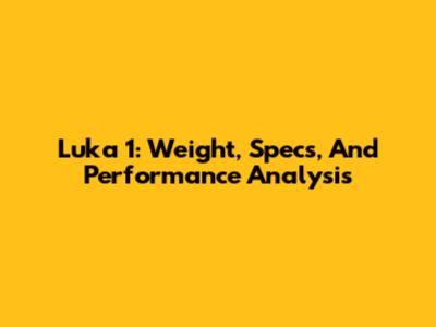 Luka 1: Weight, Specs, And Performance Analysis