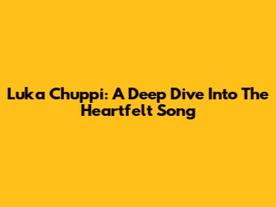 Luka Chuppi: A Deep Dive Into The Heartfelt Song