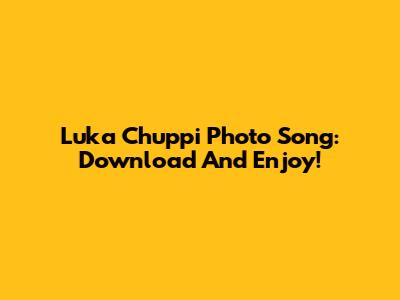 Luka Chuppi Photo Song: Download And Enjoy!