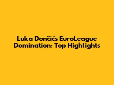 Luka Dončić's EuroLeague Domination: Top Highlights