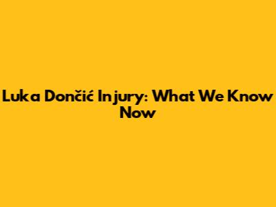 Luka Dončić Injury: What We Know Now