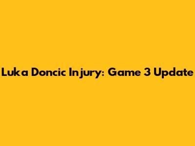 Luka Doncic Injury: Game 3 Update