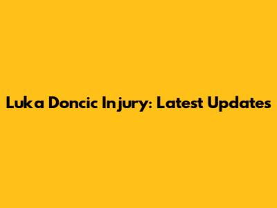 Luka Doncic Injury: Latest Updates