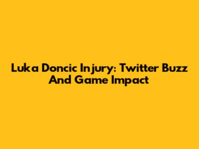 Luka Doncic Injury: Twitter Buzz And Game Impact