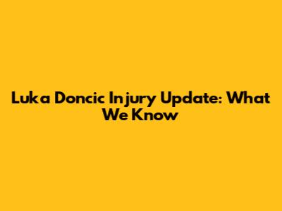 Luka Doncic Injury Update: What We Know