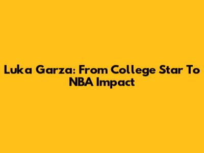 Luka Garza: From College Star To NBA Impact