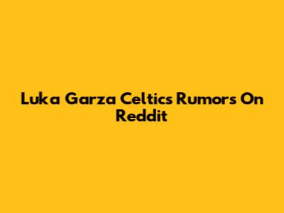 Luka Garza Celtics Rumors On Reddit