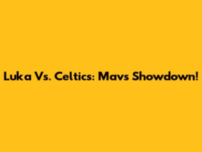 Luka Vs. Celtics: Mavs Showdown!