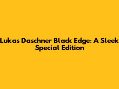 Lukas Daschner Black Edge: A Sleek Special Edition