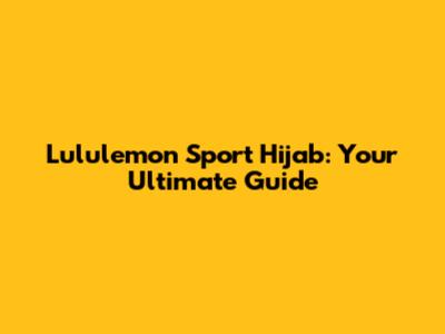 Lululemon Sport Hijab: Your Ultimate Guide