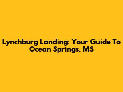 Lynchburg Landing: Your Guide To Ocean Springs, MS