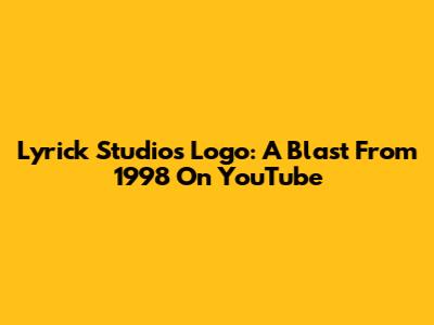 Lyrick Studios Logo: A Blast From 1998 On YouTube