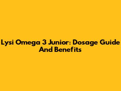 Lysi Omega 3 Junior: Dosage Guide And Benefits