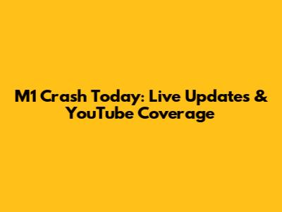 M1 Crash Today: Live Updates & YouTube Coverage