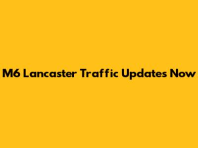 M6 Lancaster Traffic Updates Now