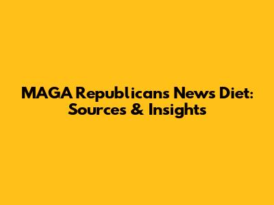 MAGA Republicans' News Diet: Sources & Insights