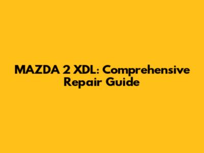 MAZDA 2 XDL: Comprehensive Repair Guide