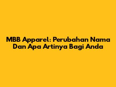 MBB Apparel: Perubahan Nama Dan Apa Artinya Bagi Anda