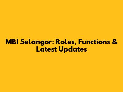 MBI Selangor: Roles, Functions & Latest Updates