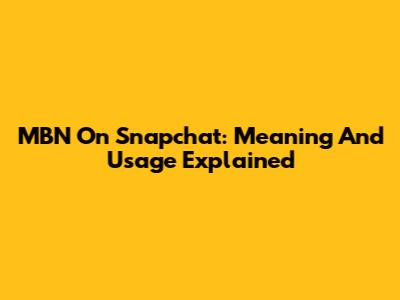 MBN On Snapchat: Meaning And Usage Explained