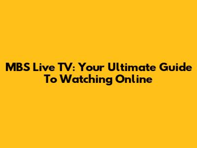 MBS Live TV: Your Ultimate Guide To Watching Online
