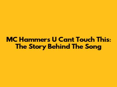 MC Hammer's U Can't Touch This: The Story Behind The Song