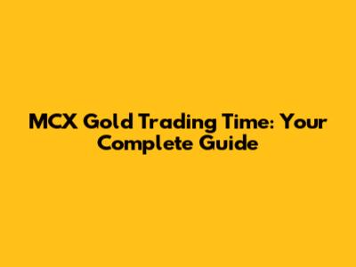 MCX Gold Trading Time: Your Complete Guide