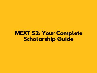 MEXT S2: Your Complete Scholarship Guide