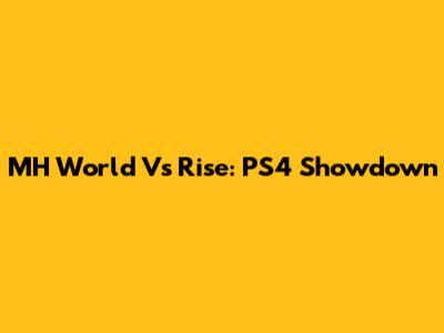 MH World Vs Rise: PS4 Showdown