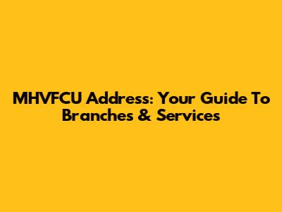 MHVFCU Address: Your Guide To Branches & Services