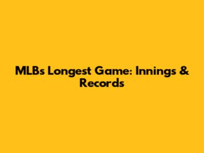 MLB's Longest Game: Innings & Records