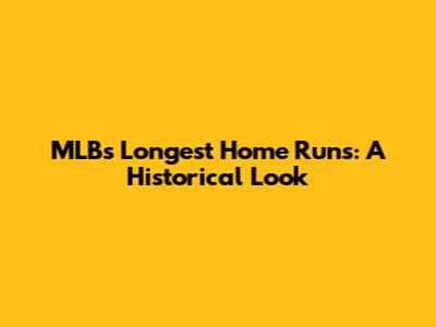 MLB's Longest Home Runs: A Historical Look