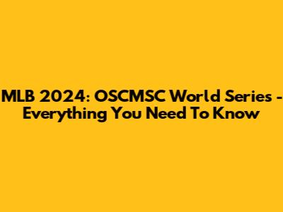 MLB 2024: OSCMSC World Series - Everything You Need To Know