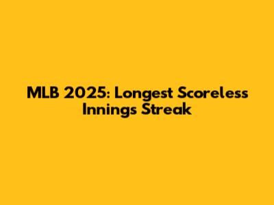 MLB 2025: Longest Scoreless Innings Streak