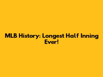 MLB History: Longest Half Inning Ever!
