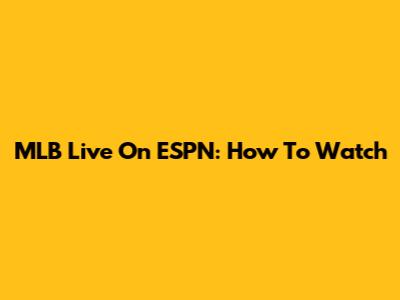 MLB Live On ESPN: How To Watch