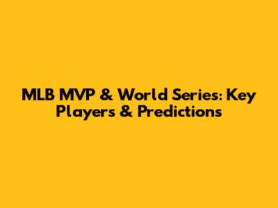 MLB MVP & World Series: Key Players & Predictions