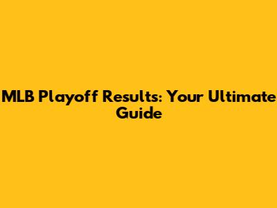 MLB Playoff Results: Your Ultimate Guide