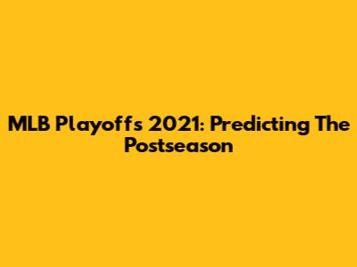 MLB Playoffs 2021: Predicting The Postseason