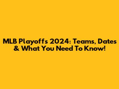 MLB Playoffs 2024: Teams, Dates & What You Need To Know!