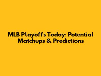 MLB Playoffs Today: Potential Matchups & Predictions