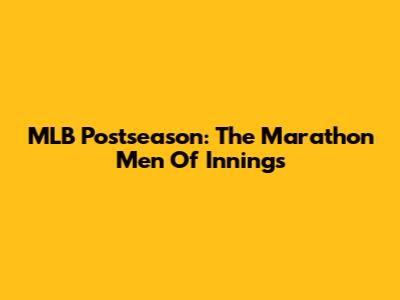 MLB Postseason: The Marathon Men Of Innings