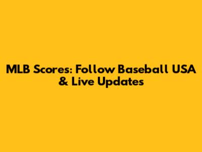 MLB Scores: Follow Baseball USA & Live Updates