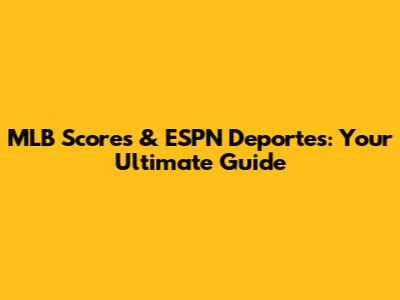 MLB Scores & ESPN Deportes: Your Ultimate Guide
