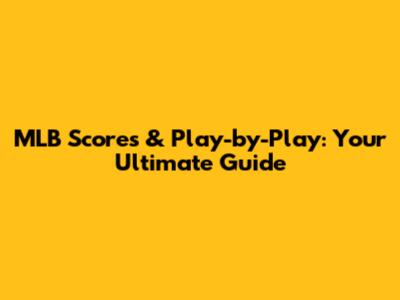 MLB Scores & Play-by-Play: Your Ultimate Guide
