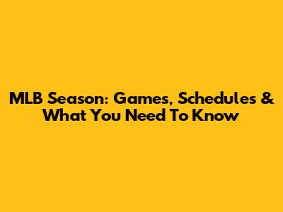 MLB Season: Games, Schedules & What You Need To Know